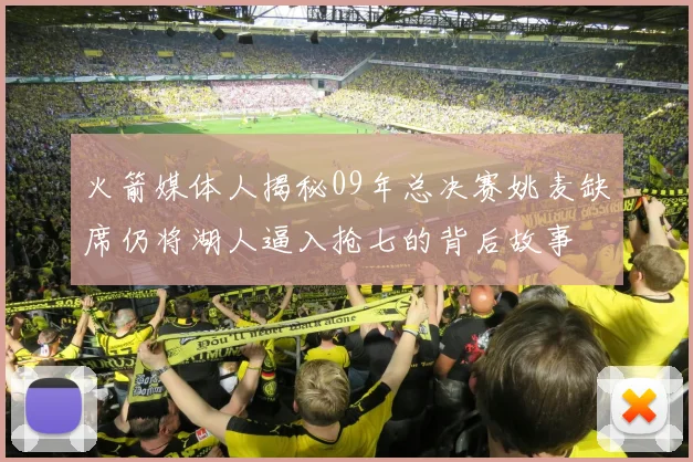 火箭媒体人揭秘09年总决赛姚麦缺席仍将湖人逼入抢七的背后故事